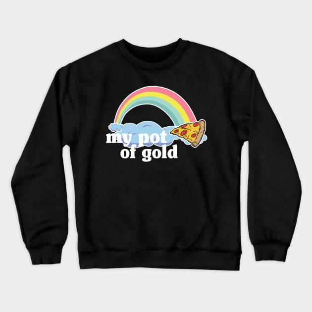 My Pot of Gold Pizza Slice Lover Funny Gift Addict Crewneck Sweatshirt by Kuehni